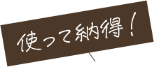 使って納得！